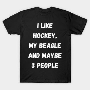 I LIKE HOCKEY, MY BEAGLE AND MAYBE 3 PEOPLE T-Shirt